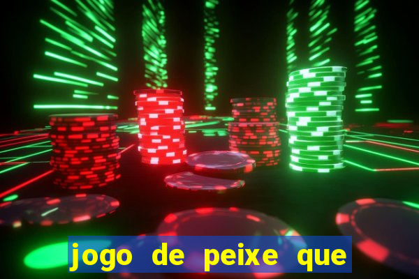 jogo de peixe que ganha dinheiro